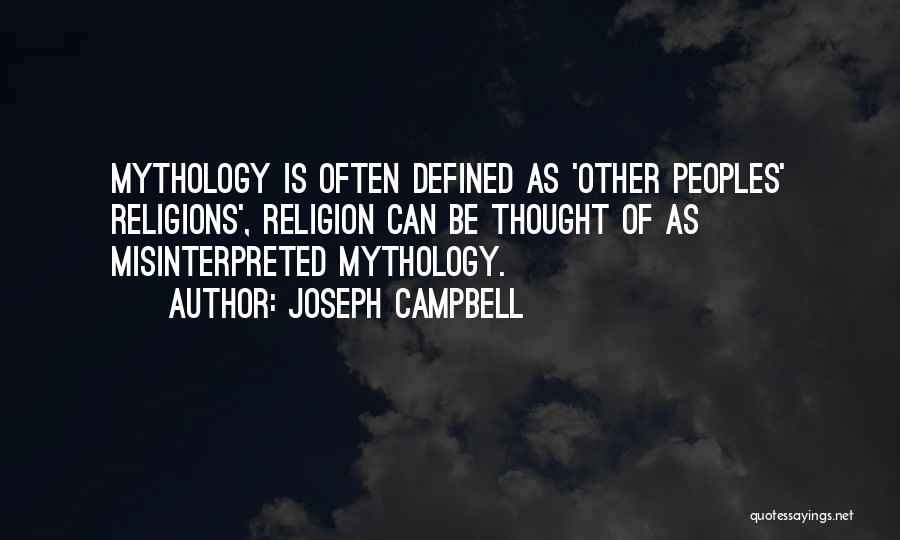 Joseph Campbell Quotes: Mythology Is Often Defined As 'other Peoples' Religions', Religion Can Be Thought Of As Misinterpreted Mythology.