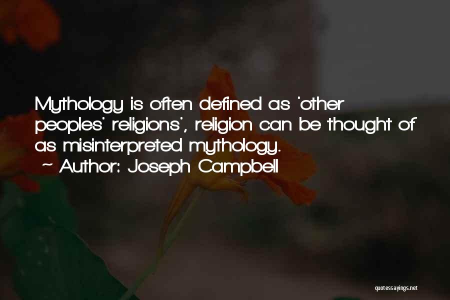 Joseph Campbell Quotes: Mythology Is Often Defined As 'other Peoples' Religions', Religion Can Be Thought Of As Misinterpreted Mythology.