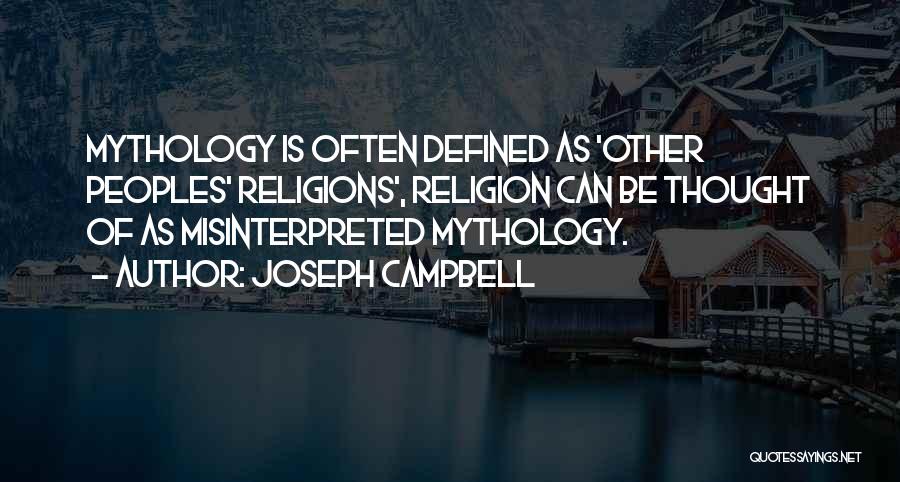 Joseph Campbell Quotes: Mythology Is Often Defined As 'other Peoples' Religions', Religion Can Be Thought Of As Misinterpreted Mythology.