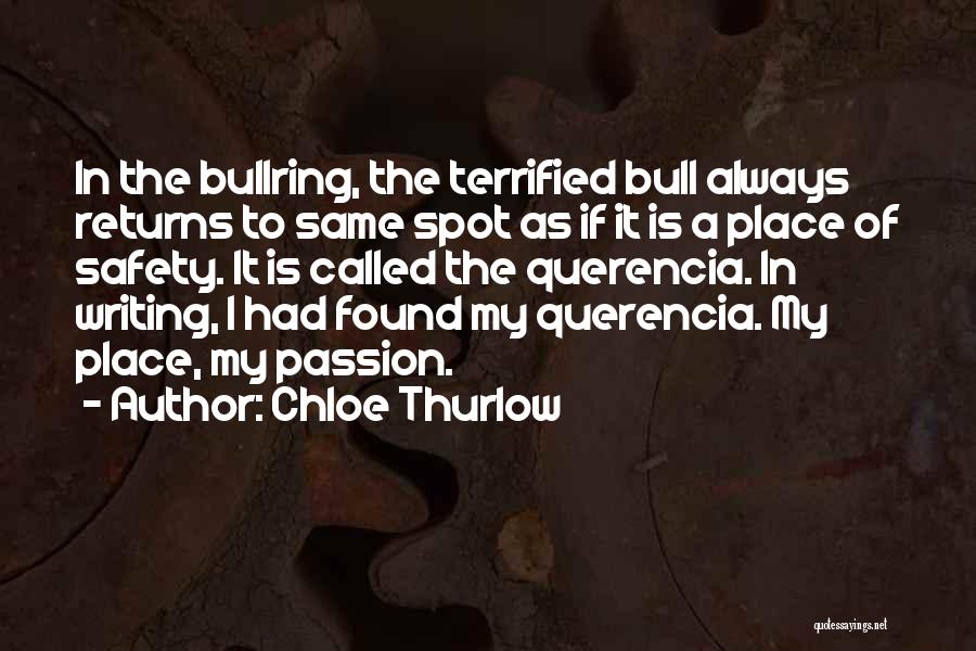 Chloe Thurlow Quotes: In The Bullring, The Terrified Bull Always Returns To Same Spot As If It Is A Place Of Safety. It