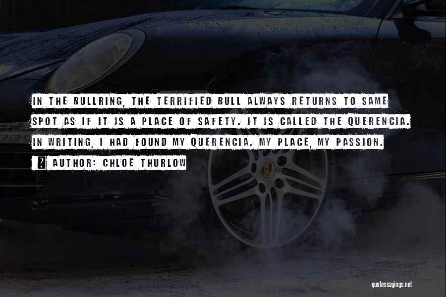 Chloe Thurlow Quotes: In The Bullring, The Terrified Bull Always Returns To Same Spot As If It Is A Place Of Safety. It