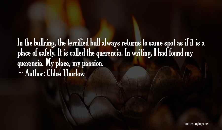 Chloe Thurlow Quotes: In The Bullring, The Terrified Bull Always Returns To Same Spot As If It Is A Place Of Safety. It