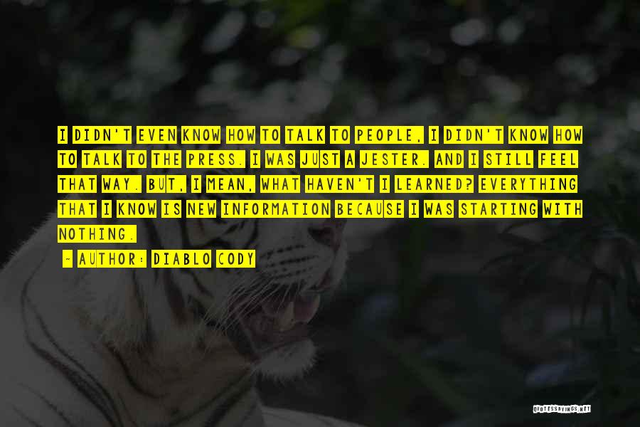 Diablo Cody Quotes: I Didn't Even Know How To Talk To People, I Didn't Know How To Talk To The Press. I Was