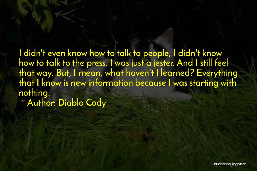 Diablo Cody Quotes: I Didn't Even Know How To Talk To People, I Didn't Know How To Talk To The Press. I Was