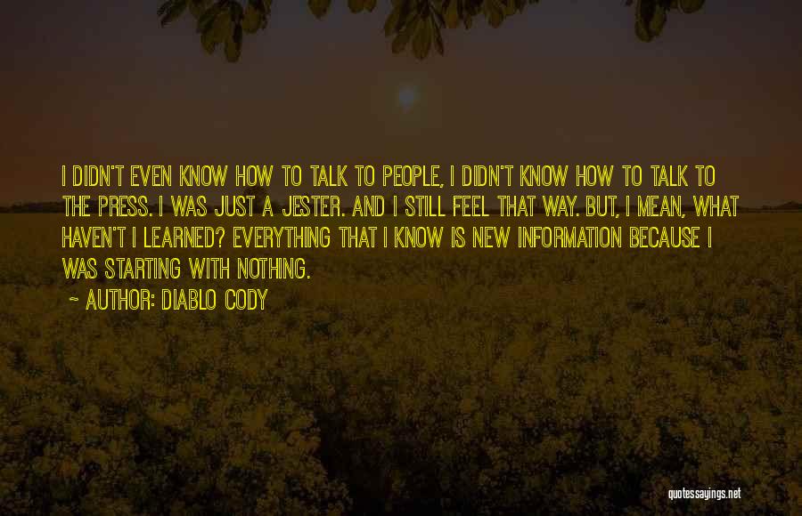 Diablo Cody Quotes: I Didn't Even Know How To Talk To People, I Didn't Know How To Talk To The Press. I Was