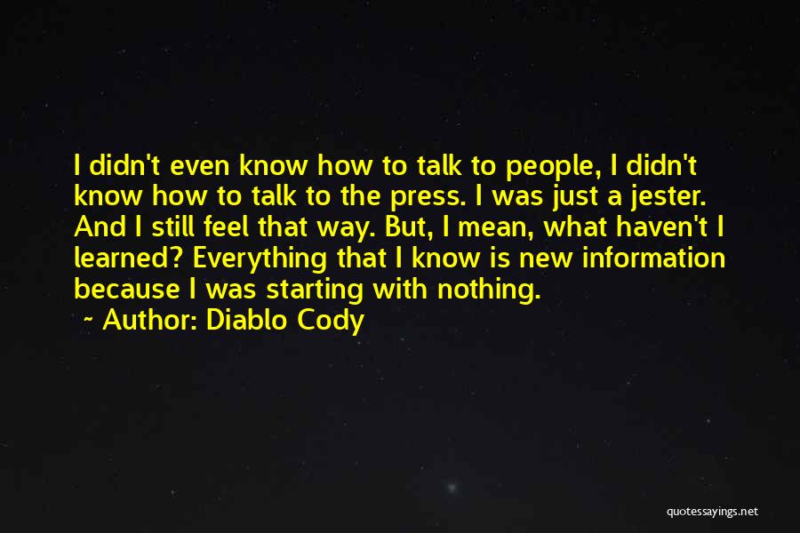 Diablo Cody Quotes: I Didn't Even Know How To Talk To People, I Didn't Know How To Talk To The Press. I Was
