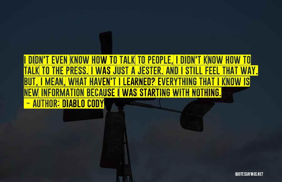 Diablo Cody Quotes: I Didn't Even Know How To Talk To People, I Didn't Know How To Talk To The Press. I Was