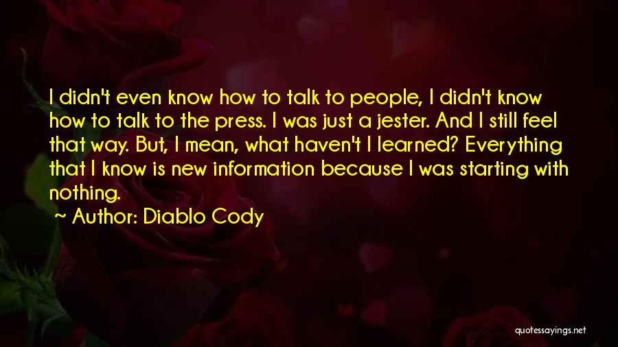 Diablo Cody Quotes: I Didn't Even Know How To Talk To People, I Didn't Know How To Talk To The Press. I Was
