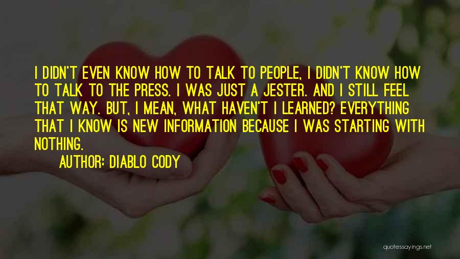 Diablo Cody Quotes: I Didn't Even Know How To Talk To People, I Didn't Know How To Talk To The Press. I Was