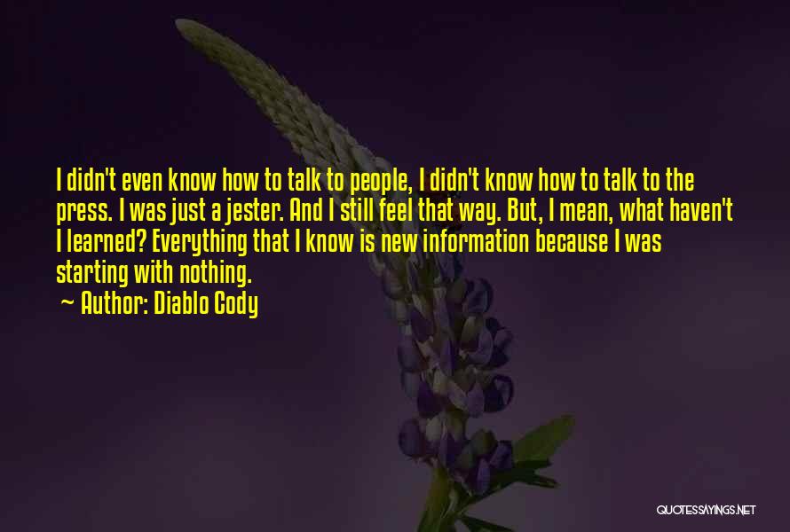 Diablo Cody Quotes: I Didn't Even Know How To Talk To People, I Didn't Know How To Talk To The Press. I Was