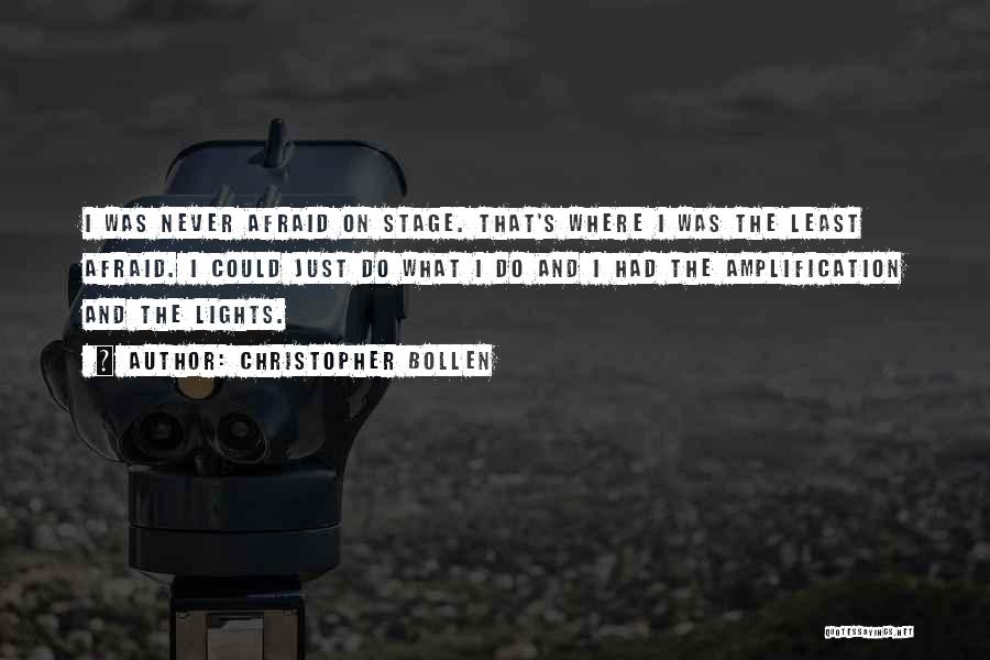 Christopher Bollen Quotes: I Was Never Afraid On Stage. That's Where I Was The Least Afraid. I Could Just Do What I Do