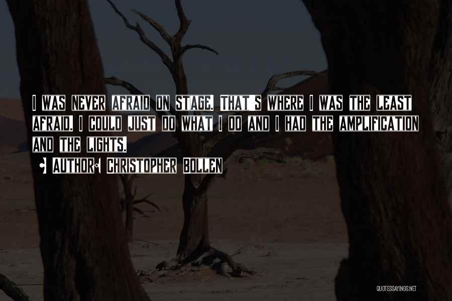 Christopher Bollen Quotes: I Was Never Afraid On Stage. That's Where I Was The Least Afraid. I Could Just Do What I Do