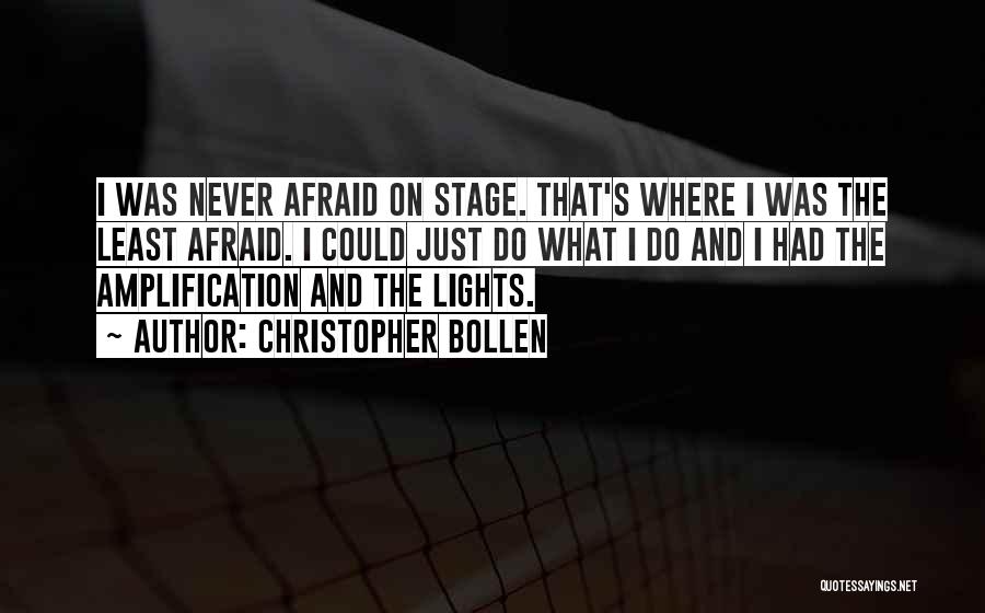 Christopher Bollen Quotes: I Was Never Afraid On Stage. That's Where I Was The Least Afraid. I Could Just Do What I Do