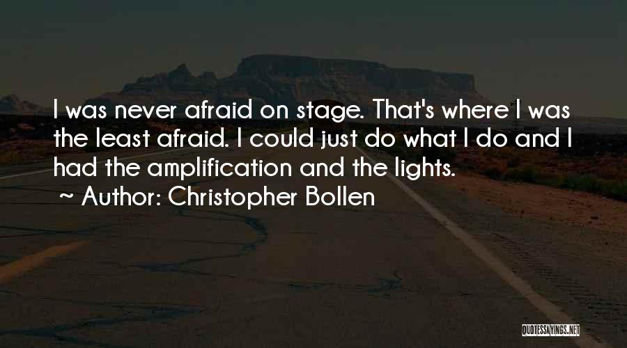 Christopher Bollen Quotes: I Was Never Afraid On Stage. That's Where I Was The Least Afraid. I Could Just Do What I Do