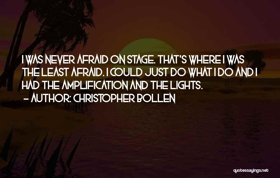 Christopher Bollen Quotes: I Was Never Afraid On Stage. That's Where I Was The Least Afraid. I Could Just Do What I Do