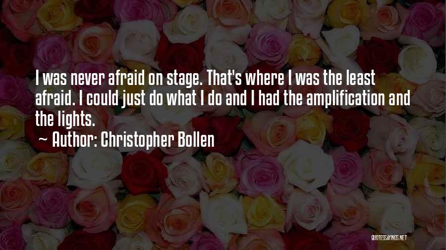 Christopher Bollen Quotes: I Was Never Afraid On Stage. That's Where I Was The Least Afraid. I Could Just Do What I Do