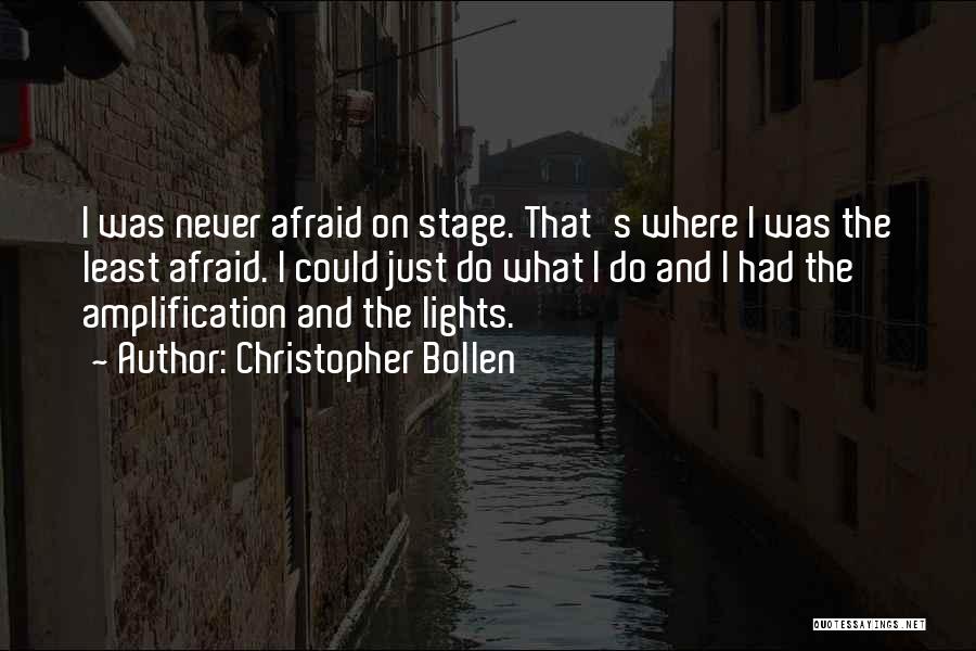 Christopher Bollen Quotes: I Was Never Afraid On Stage. That's Where I Was The Least Afraid. I Could Just Do What I Do