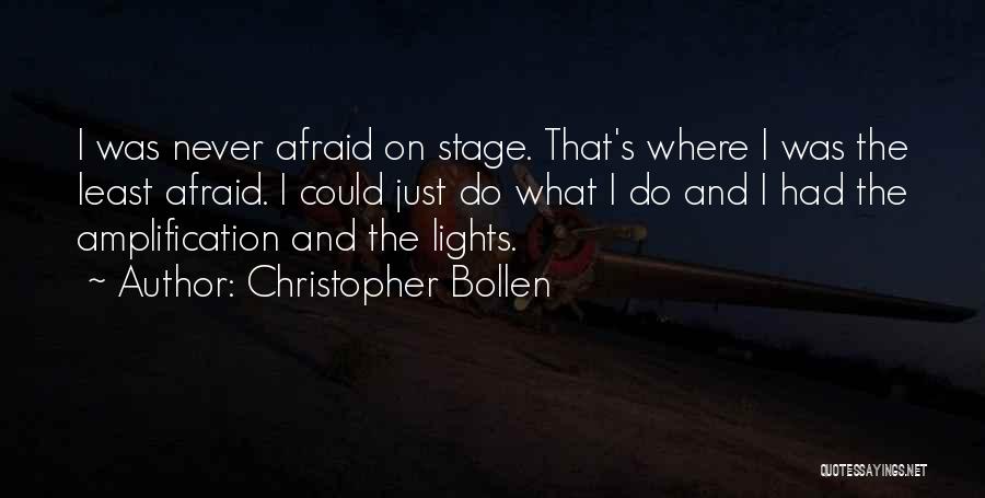 Christopher Bollen Quotes: I Was Never Afraid On Stage. That's Where I Was The Least Afraid. I Could Just Do What I Do