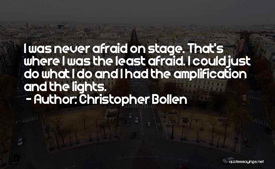 Christopher Bollen Quotes: I Was Never Afraid On Stage. That's Where I Was The Least Afraid. I Could Just Do What I Do