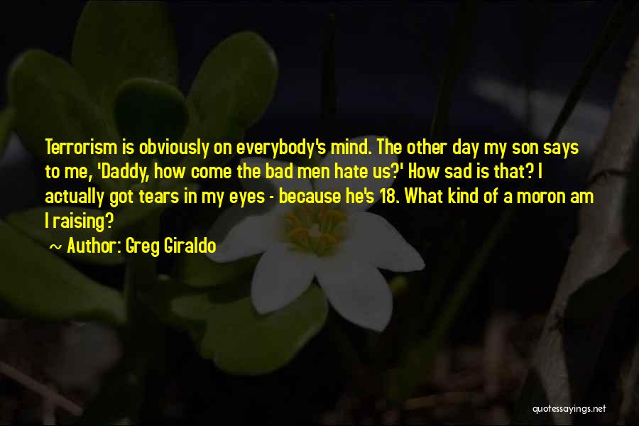 Greg Giraldo Quotes: Terrorism Is Obviously On Everybody's Mind. The Other Day My Son Says To Me, 'daddy, How Come The Bad Men