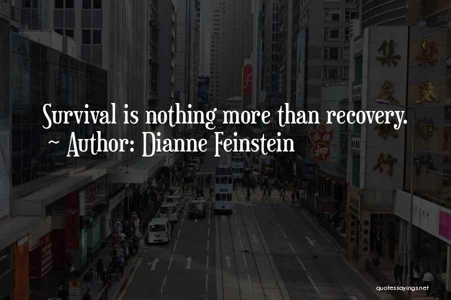 Dianne Feinstein Quotes: Survival Is Nothing More Than Recovery.