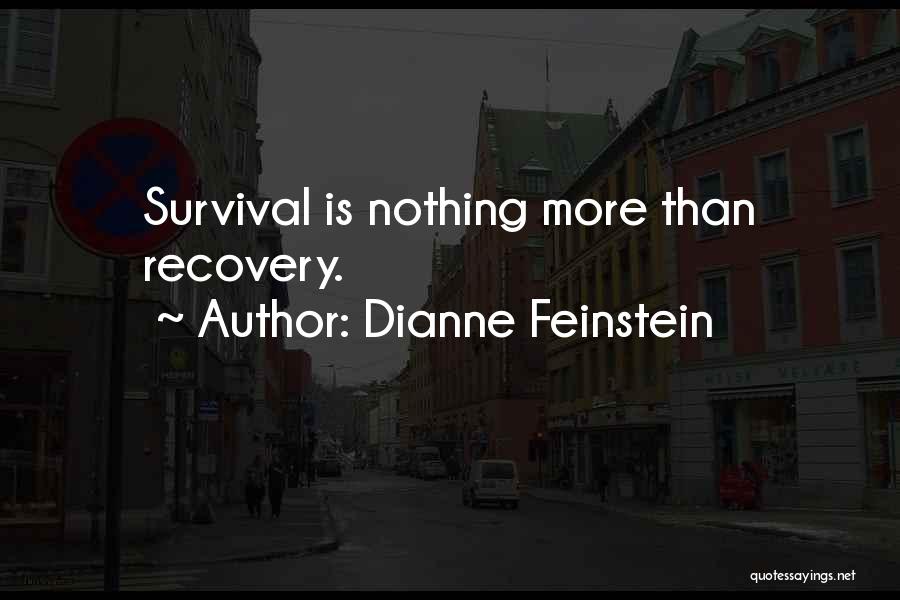 Dianne Feinstein Quotes: Survival Is Nothing More Than Recovery.