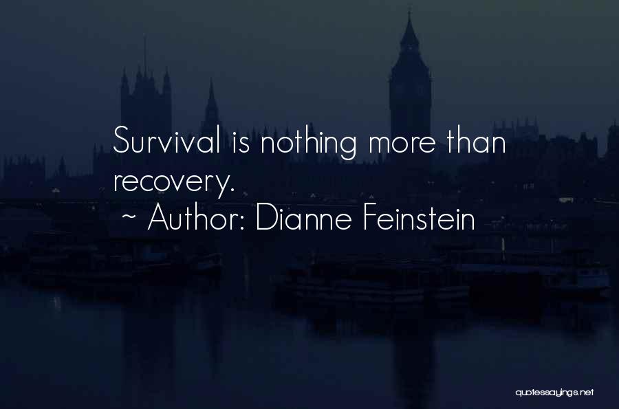 Dianne Feinstein Quotes: Survival Is Nothing More Than Recovery.