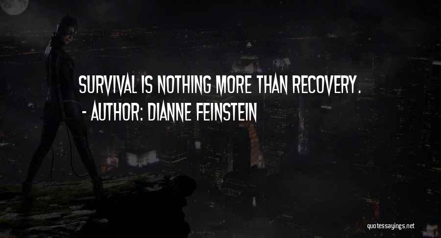 Dianne Feinstein Quotes: Survival Is Nothing More Than Recovery.