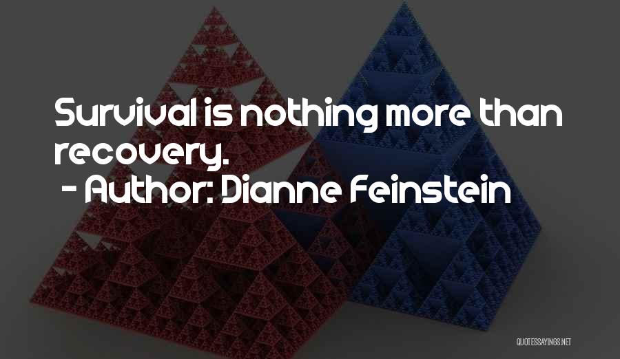 Dianne Feinstein Quotes: Survival Is Nothing More Than Recovery.