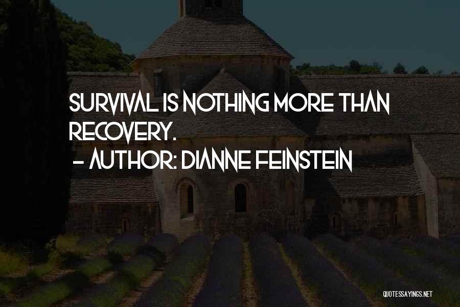 Dianne Feinstein Quotes: Survival Is Nothing More Than Recovery.