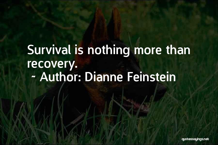 Dianne Feinstein Quotes: Survival Is Nothing More Than Recovery.