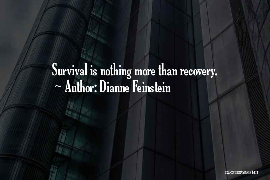 Dianne Feinstein Quotes: Survival Is Nothing More Than Recovery.