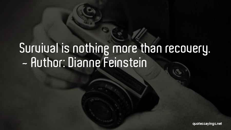 Dianne Feinstein Quotes: Survival Is Nothing More Than Recovery.