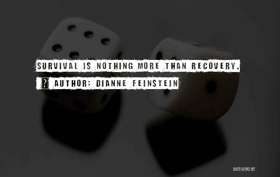 Dianne Feinstein Quotes: Survival Is Nothing More Than Recovery.