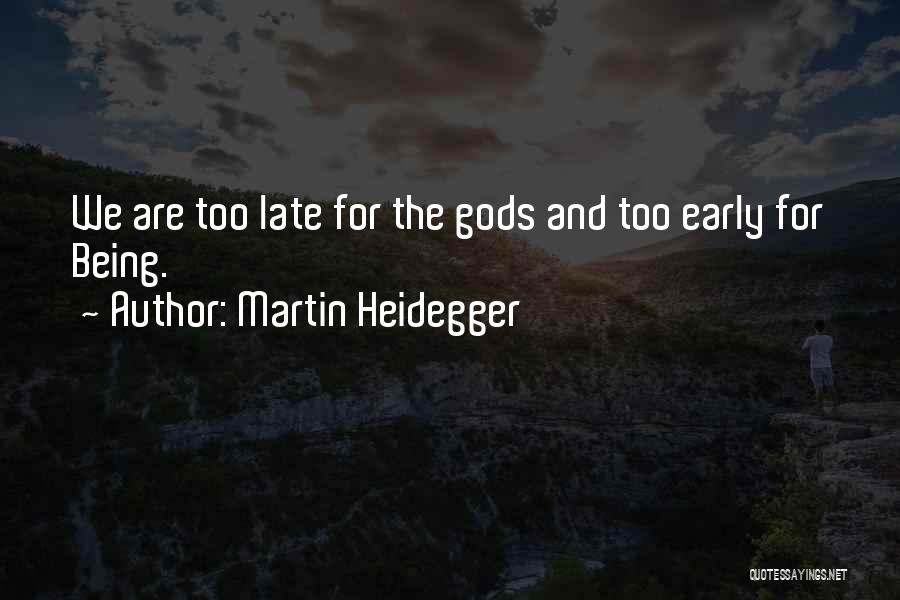 Martin Heidegger Quotes: We Are Too Late For The Gods And Too Early For Being.