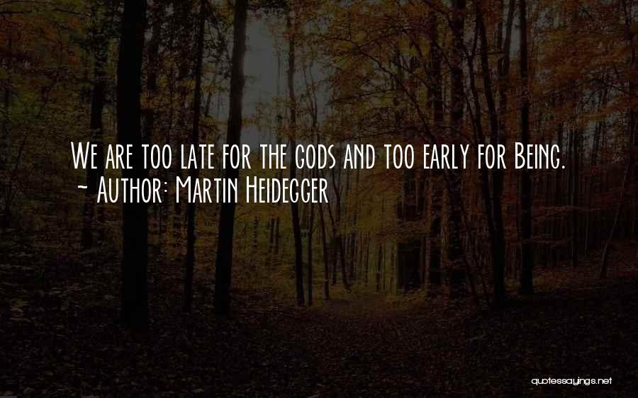 Martin Heidegger Quotes: We Are Too Late For The Gods And Too Early For Being.