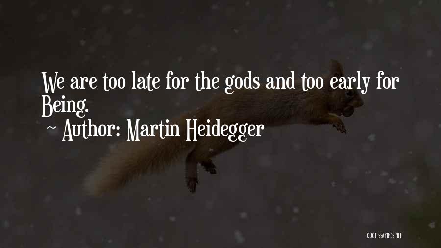 Martin Heidegger Quotes: We Are Too Late For The Gods And Too Early For Being.