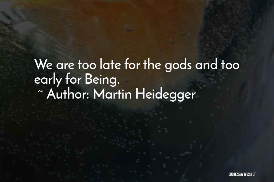 Martin Heidegger Quotes: We Are Too Late For The Gods And Too Early For Being.