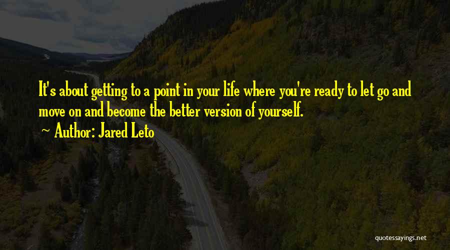 Jared Leto Quotes: It's About Getting To A Point In Your Life Where You're Ready To Let Go And Move On And Become