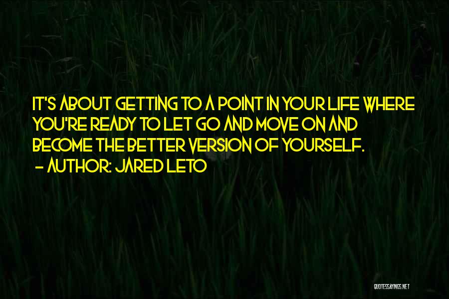 Jared Leto Quotes: It's About Getting To A Point In Your Life Where You're Ready To Let Go And Move On And Become