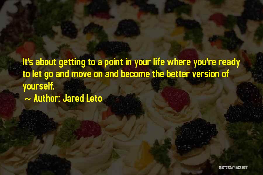 Jared Leto Quotes: It's About Getting To A Point In Your Life Where You're Ready To Let Go And Move On And Become