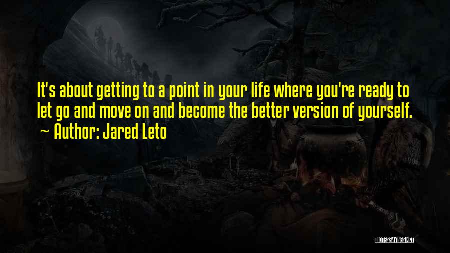 Jared Leto Quotes: It's About Getting To A Point In Your Life Where You're Ready To Let Go And Move On And Become