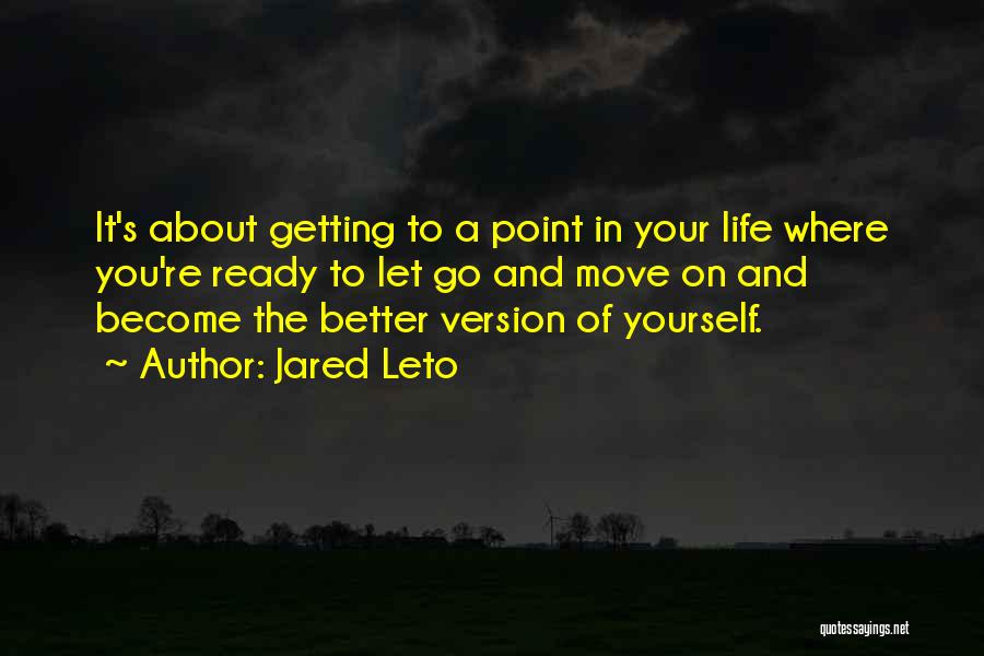 Jared Leto Quotes: It's About Getting To A Point In Your Life Where You're Ready To Let Go And Move On And Become