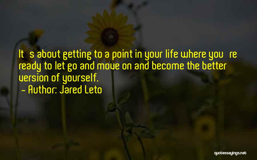 Jared Leto Quotes: It's About Getting To A Point In Your Life Where You're Ready To Let Go And Move On And Become