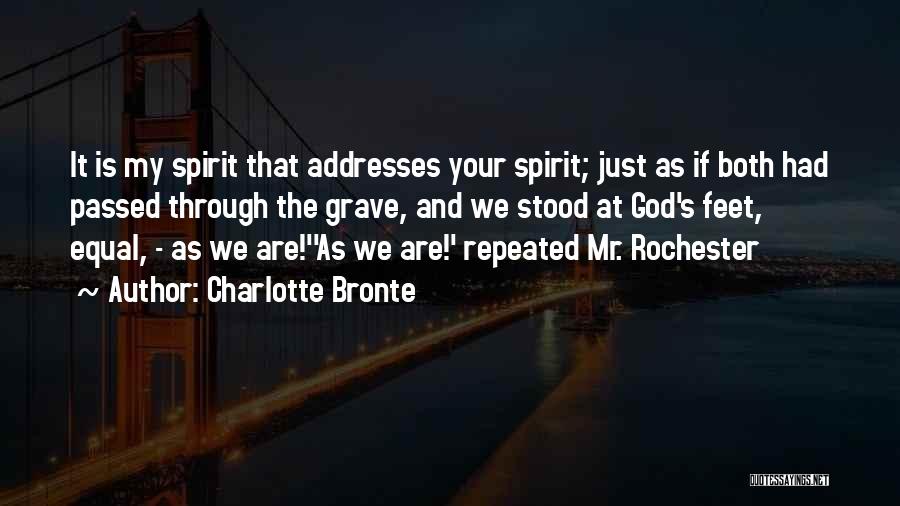 Charlotte Bronte Quotes: It Is My Spirit That Addresses Your Spirit; Just As If Both Had Passed Through The Grave, And We Stood