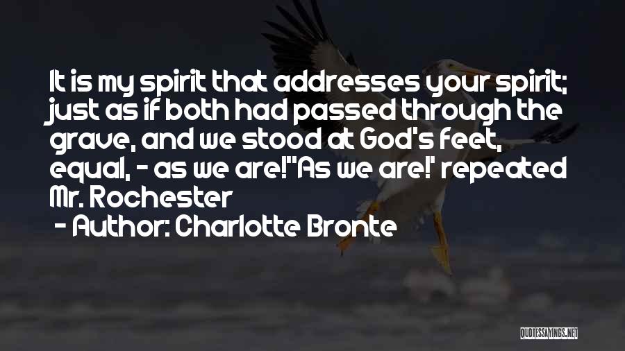 Charlotte Bronte Quotes: It Is My Spirit That Addresses Your Spirit; Just As If Both Had Passed Through The Grave, And We Stood