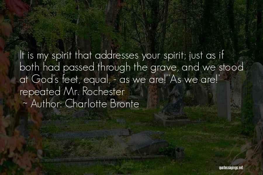 Charlotte Bronte Quotes: It Is My Spirit That Addresses Your Spirit; Just As If Both Had Passed Through The Grave, And We Stood