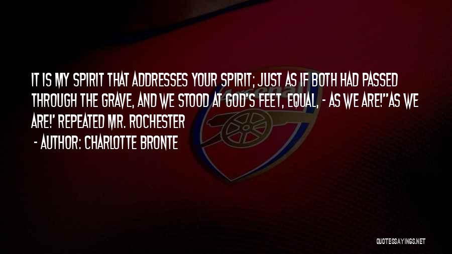 Charlotte Bronte Quotes: It Is My Spirit That Addresses Your Spirit; Just As If Both Had Passed Through The Grave, And We Stood