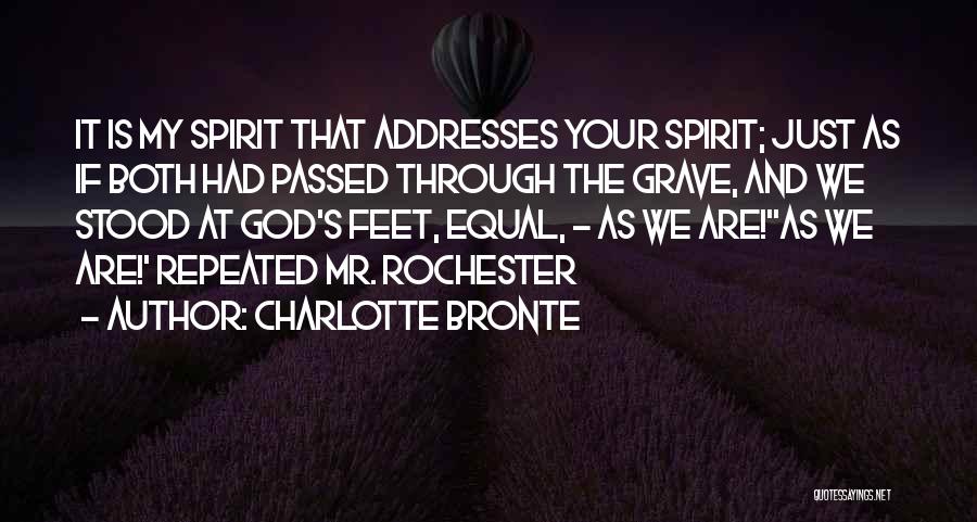 Charlotte Bronte Quotes: It Is My Spirit That Addresses Your Spirit; Just As If Both Had Passed Through The Grave, And We Stood