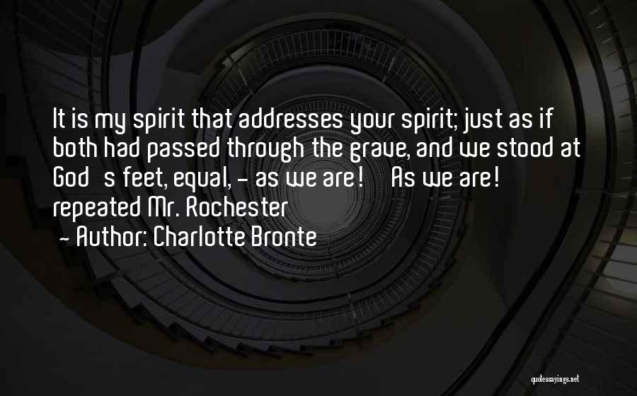 Charlotte Bronte Quotes: It Is My Spirit That Addresses Your Spirit; Just As If Both Had Passed Through The Grave, And We Stood